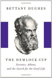 book The Hemlock Cup: Socrates, Athens and the Search for the Good Life  