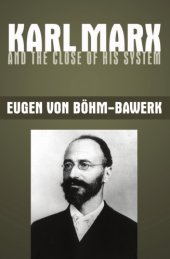 book Karl Marx and the Close of His System - Böhm-Bawerk Criticism of Marx - On the Correction of Marx's Fundamental Theoretical Construction in the Third Volume of Capital  