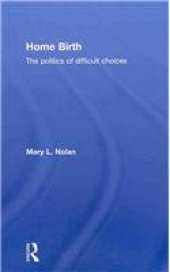 book Home Birth: The Politics of Difficult Choices  