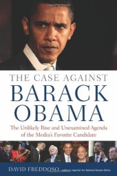 book The Case Against Barack Obama: The Unlikely Rise and Unexamined Agenda of the Media's Favorite Candidate  