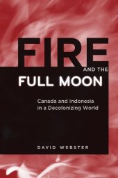 book Fire and the Full Moon: Canada and Indonesia in a Decolonizing World