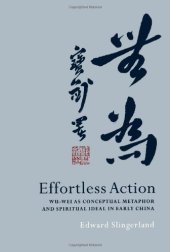 book Effortless Action: Wu-wei As Conceptual Metaphor and Spiritual Ideal in Early China  