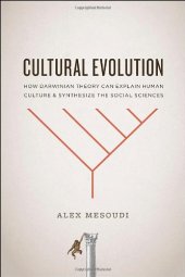 book Cultural Evolution: How Darwinian Theory Can Explain Human Culture and Synthesize the Social Sciences  