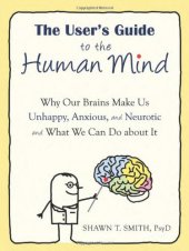 book The User's Guide to the Human Mind: Why Our Brains Make Us Unhappy, Anxious, and Neurotic and What We Can Do about It  