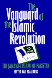 book The vanguard of the Islamic revolution: the Jamaʻat-i Islami of Pakistan  