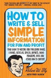 book How to Write & Sell Simple Information for Fun and Profit: Your Guide to Writing and Publishing Books, E-Books, Articles, Special Reports, Audio Programs, DVDs, and Other How-To Content  