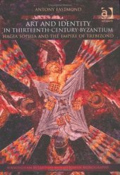 book Art and Identity in Thirteenth-Century Byzantium: Hagia Sophia and the Empire of Trebizond  