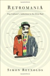 book Retromania: Pop Culture's Addiction to Its Own Past  