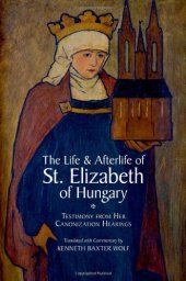 book The Life and Afterlife of St. Elizabeth of Hungary: Testimony from her Canonization Hearings  