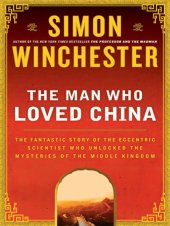 book The Man Who Loved China: The Fantastic Story of the Eccentric Scientist Who Unlocked the Mysteries of the Middle Kingdom  