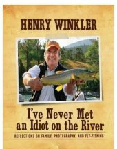 book I've Never Met an Idiot on the River: Reflections on Family, Fishing, and Photography  