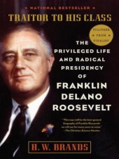 book Traitor to His Class: The Privileged Life and Radical Presidency of Franklin Delano Roosevelt  