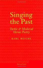 book Singing the Past: Turkic and Medieval Heroic Poetry (Myth and Poetics)  