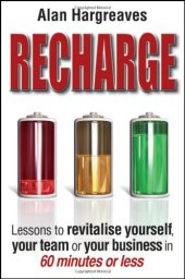 book Recharge: Lessons to Revitalise Yourself, Your Team Or Your Business in 60 Minutes Or Less  