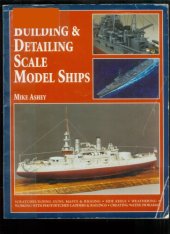 book Building & Detailing Scale Model Ships: The Complete Guide to Building, Detailing, Scratchbuilding, and Modifying Scale Model Ships  