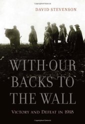 book With Our Backs to the Wall: Victory and Defeat in 1918  