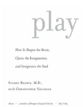 book Play: How It Shapes the Brain, Opens the Imagination, and Invigorates the Soul  