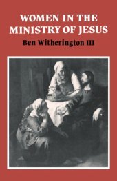 book Women in the Ministry of Jesus: A Study of Jesus' Attitudes to Women and their Roles as Reflected in His Earthly Life (Society for New Testament Studies Monograph Series)  