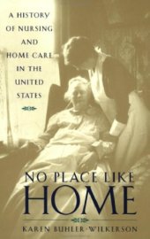 book No Place Like Home: A History of Nursing and Home Care in the United States  