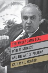 book The Whole Damn Deal: Robert Strauss and the Art of Politics  