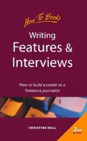 book Writing Features and Interviews: How to Build a Career As a Freelance Journalist  