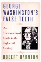 book George Washington's False Teeth: An Unconventional Guide to the Eighteenth Century  