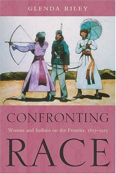 book Confronting Race: Women and Indians on the Frontier, 1815-1915  