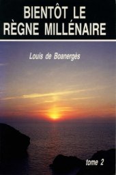 book Actualité de la fin des temps : historique apologétique du millénarisme. Bientôt le règne millénaire, Volume 2  