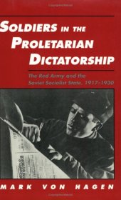 book Soldiers in the Proletarian Dictatorship: The Red Army and the Soviet Socialist State, 1917-1930 (Studies in Soviet History and Society)  