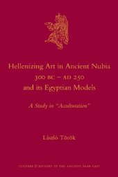 book Hellenizing Art in Ancient Nubia 300 B.C. - AD 250 and its Egyptian Models (Culture and History of the Ancient Near East)  