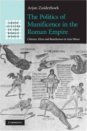 book The Politics of Munificence in the Roman Empire: Citizens, Elites and Benefactors in Asia Minor (Greek Culture in the Roman World)  