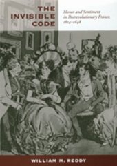 book The Invisible Code: Honor and Sentiment in Postrevolutionary France, 1814-1848  