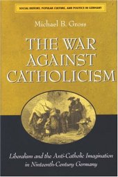 book The War against Catholicism: Liberalism and the Anti-Catholic Imagination in Nineteenth-Century Germany  