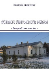 book Ansamblul urban medieval Botoşani: Botoşanii care-s-au dus  