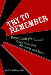 book Try to Remember: Psychiatry's Clash over Meaning, Memory, and Mind  