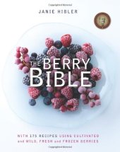 book The Berry Bible: With 175 Recipes Using Cultivated and Wild, Fresh and Frozen Berries  