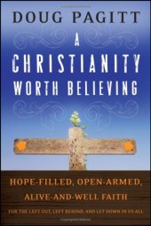 book A Christianity Worth Believing: Hope-filled, Open-armed, Alive-and-well Faith for the Left Out, Left Behind, and Let Down in Us All  