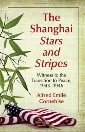 book The Shanghai Stars and Stripes: Witness to the Transition to Peace, 1945-1946  