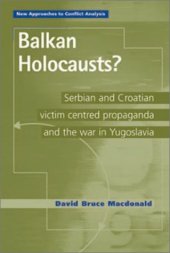 book Balkan holocausts?: Serbian and Croatian victim-centred propaganda and the war in Yugoslavia (New Approaches to Conflict Analysis)  