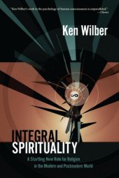 book Integral Spirituality: A Startling New Role for Religion in the Modern and Postmodern World  