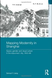 book Mapping Modernity in Shanghai: Space, Gender, and Visual Culture in the Sojourners' City, 1853-98 (Asia's Transformations)  