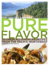 book Pure Flavor: 125 Fresh All-American Recipes from the Pacific Northwest    