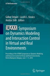 book IUTAM Symposium on Dynamics Modeling and Interaction Control in Virtual and Real Environments: Proceedings of the IUTAM Symposium on Dynamics Modeling and Interaction Control in Virtual and Real Environments, Held in Budapest, Hungary, June 7–11, 2010