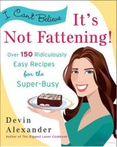 book I Can't Believe It's Not Fattening!: Over 150 Ridiculously Easy Recipes for the Super Busy    