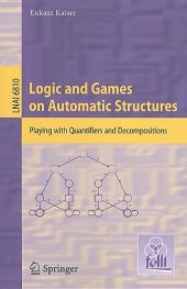 book Logic and Games on Automatic Structures: Playing with Quantifiers and Decompositions 