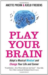 book Play Your Brain : Adopt a Musical Mindset and Change your Life and Career    