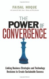 book The Power of Convergence: Linking Business Strategies and Technology Decisions to Create Sustainable Success    