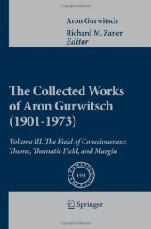 book The Collected Works of Aron Gurwitsch (1901-1973): Volume III: The Field of Consciousness: Theme, Thematic Field, and Margin