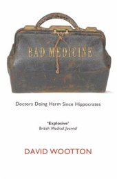 book Bad Medicine. Doctors Doing Harm since Hippocrates