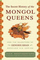 book The Secret History of the Mongol Queens: How the Daughters of Genghis Khan Rescued His Empire